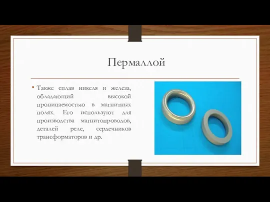 Пермаллой Также сплав никеля и железа, обладающий высокой проницаемостью в магнитных полях.