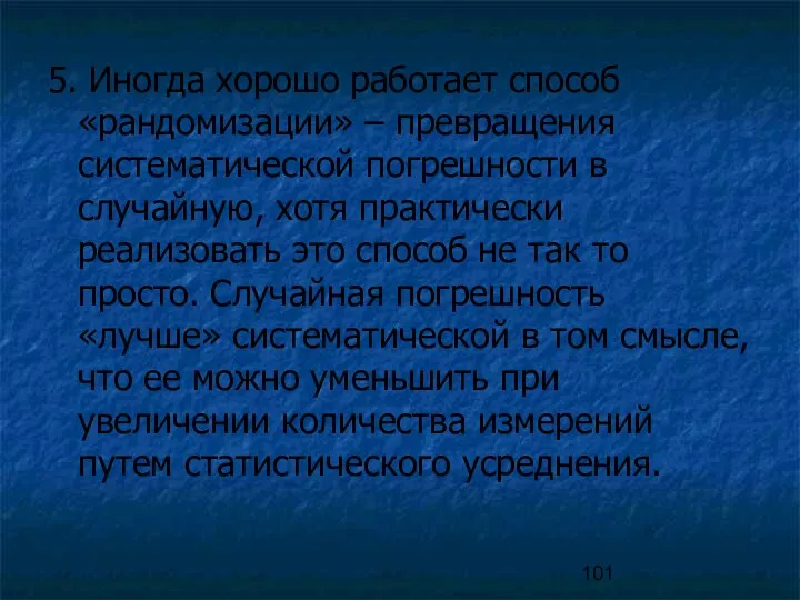 5. Иногда хорошо работает способ «рандомизации» – превращения систематической погрешности в случайную,