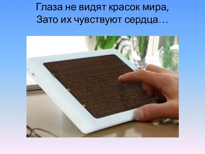 Глаза не видят красок мира, Зато их чувствуют сердца…