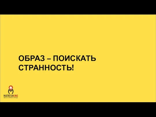 ОБРАЗ – ПОИСКАТЬ СТРАННОСТЬ!