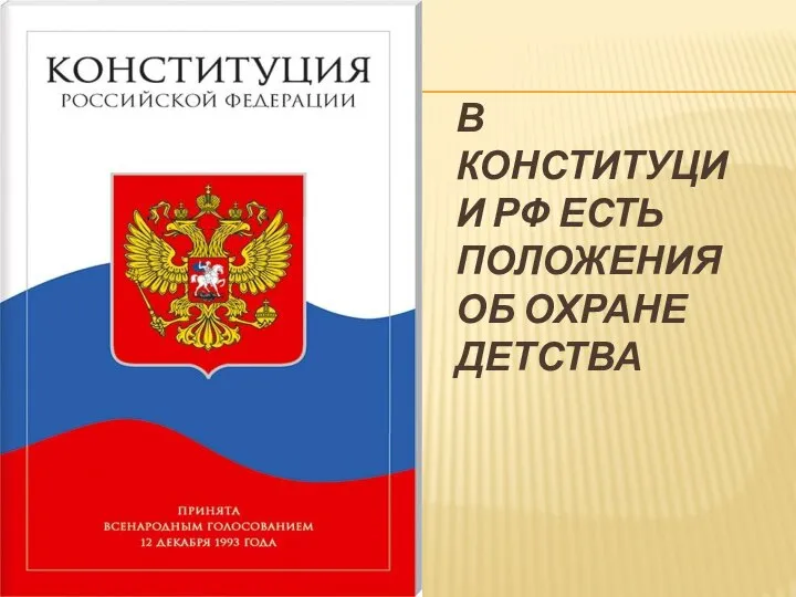 В КОНСТИТУЦИИ РФ ЕСТЬ ПОЛОЖЕНИЯ ОБ ОХРАНЕ ДЕТСТВА