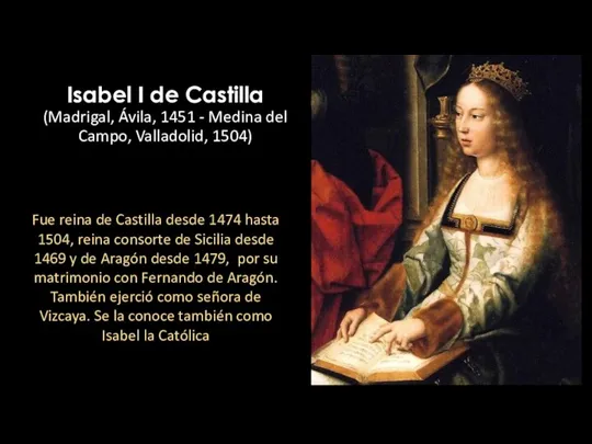 Isabel I de Castilla (Madrigal, Ávila, 1451 - Medina del Campo, Valladolid,