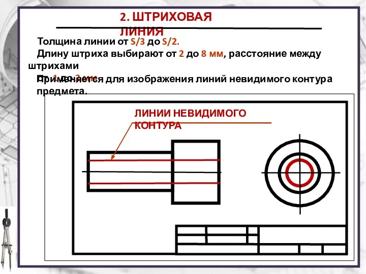 2. ШТРИХОВАЯ ЛИНИЯ Толщина линии от S/3 до S/2. Длину штриха выбирают