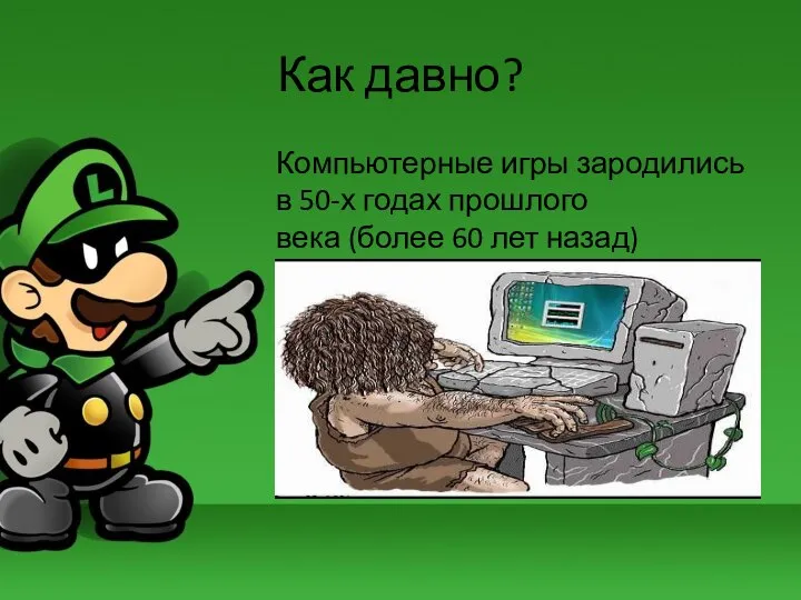 Как давно? Компьютерные игры зародились в 50-х годах прошлого века (более 60 лет назад)