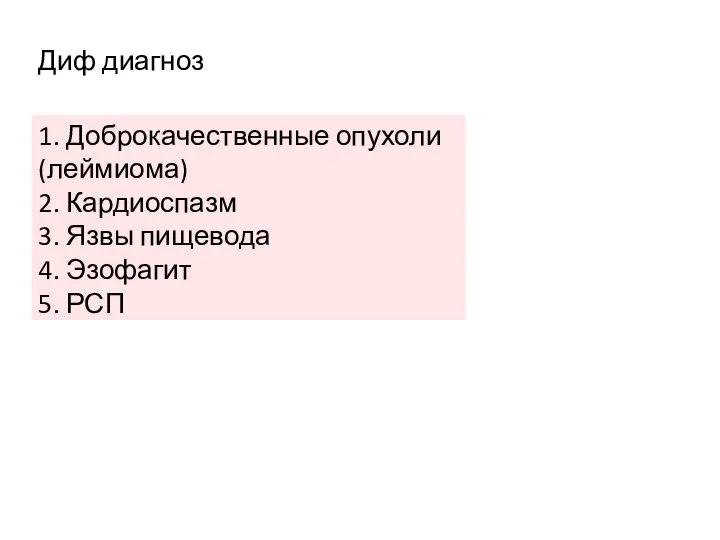 Диф диагноз 1. Доброкачественные опухоли (леймиома) 2. Кардиоспазм 3. Язвы пищевода 4. Эзофагит 5. РСП