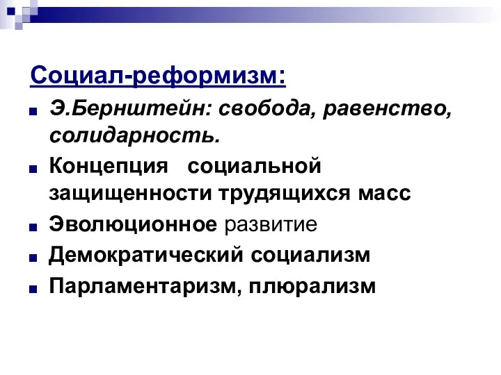 Социал-реформизм: Э.Бернштейн: свобода, равенство, солидарность. Концепция социальной защищенности трудящихся масс Эволюционное развитие Демократический социализм Парламентаризм, плюрализм