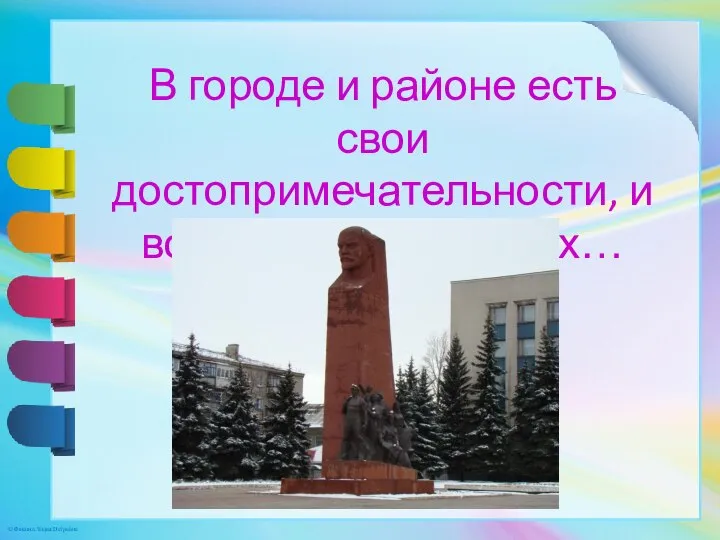 В городе и районе есть свои достопримечательности, и вот, некоторые из них…