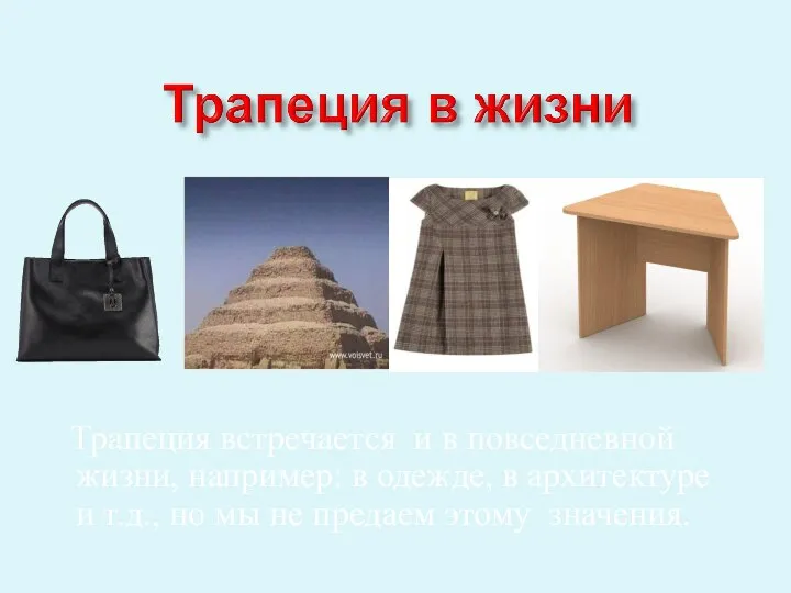 Трапеция встречается и в повседневной жизни, например: в одежде, в архитектуре и