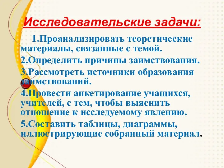 Исследовательские задачи: 1.Проанализировать теоретические материалы, связанные с темой. 2.Определить причины заимствования. 3.Рассмотреть