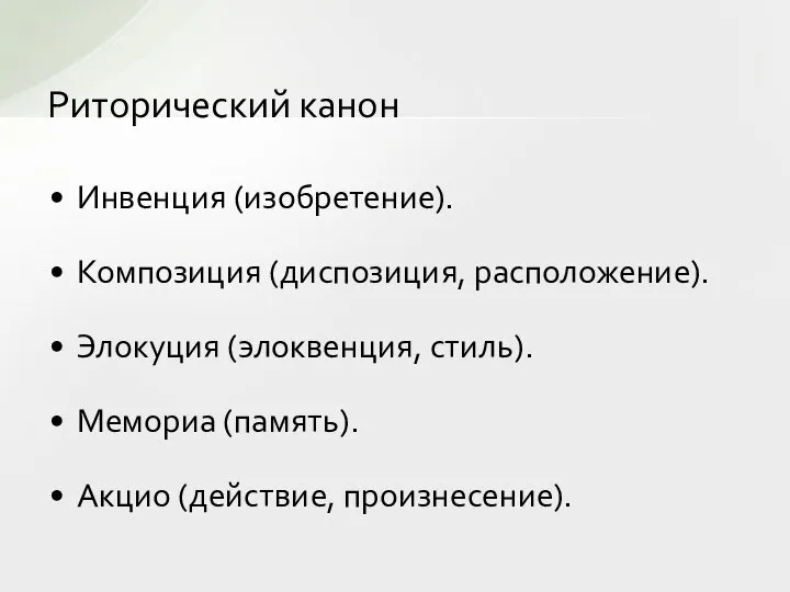 Инвенция (изобретение). Композиция (диспозиция, расположение). Элокуция (элоквенция, стиль). Мемориа (память). Акцио (действие, произнесение). Риторический канон