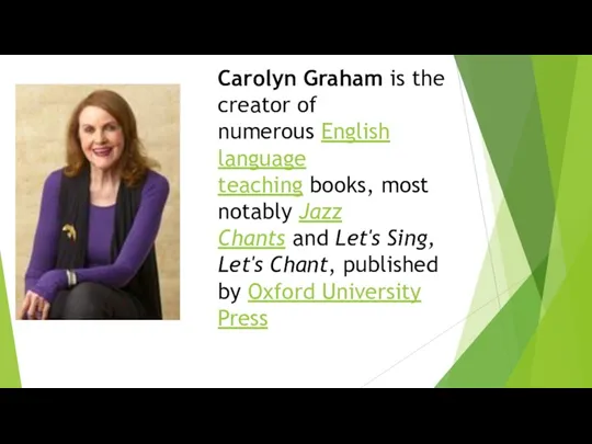 Carolyn Graham is the creator of numerous English language teaching books, most
