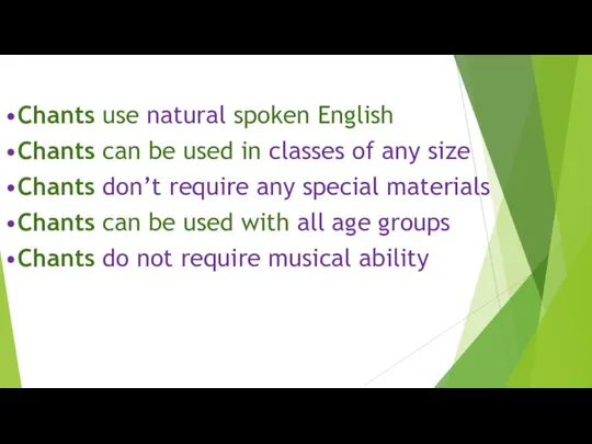 •Chants use natural spoken English •Chants can be used in classes of