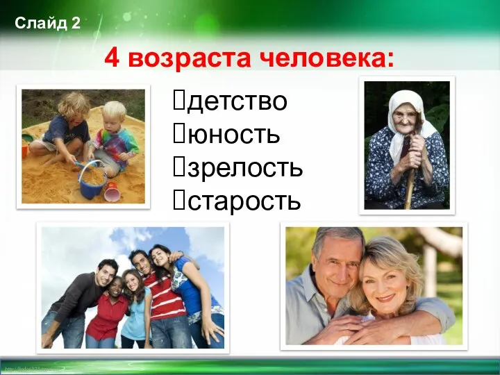 Слайд 2 4 возраста человека: детство юность зрелость старость