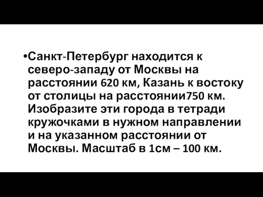 Санкт-Петербург находится к северо-западу от Москвы на расстоянии 620 км, Казань к