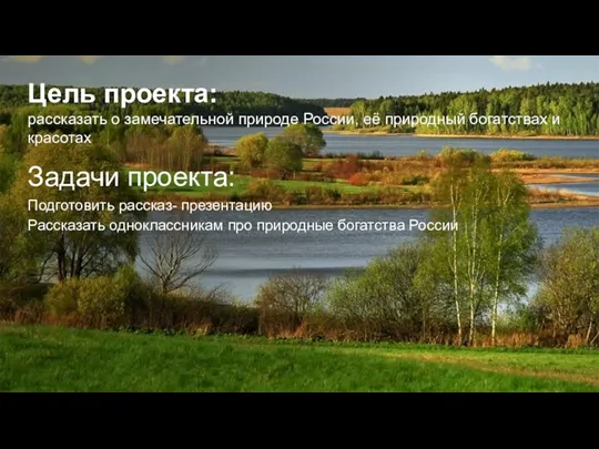 Цель проекта: рассказать о замечательной природе России, её природный богатствах и красотах