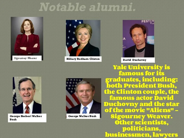 Notable alumni. Yale University is famous for its graduates, including: both President