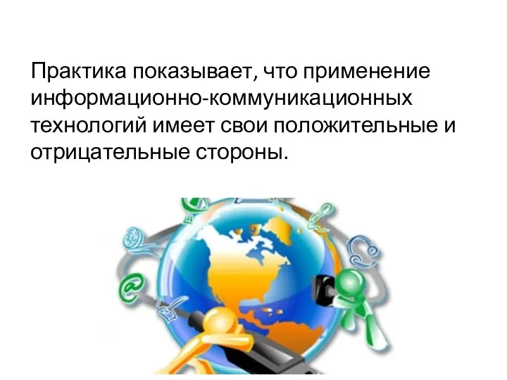 Практика показывает, что применение информационно-коммуникационных технологий имеет свои положительные и отрицательные стороны.