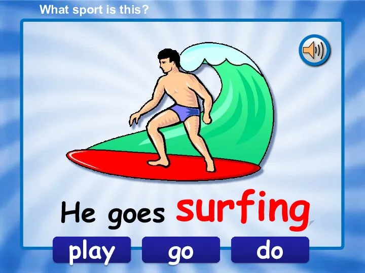 What sport is this? go play do He goes surfing