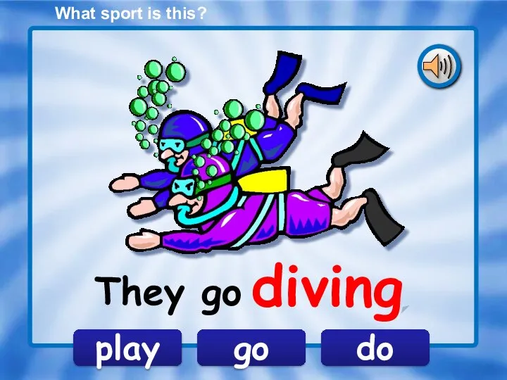 What sport is this? go play do They go diving