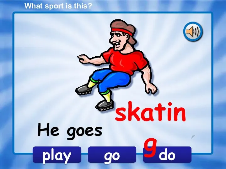What sport is this? go play do He goes skating