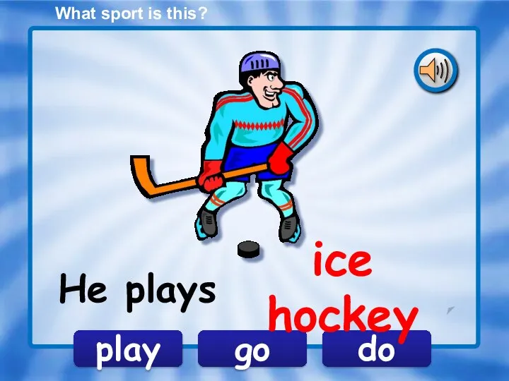 play go do He plays What sport is this? ice hockey