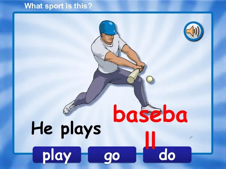 play go do He plays What sport is this? baseball