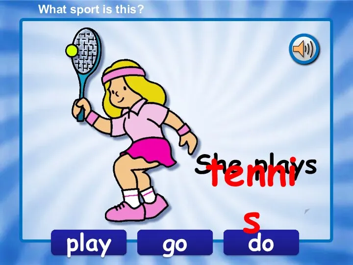 play go do She plays What sport is this? tennis
