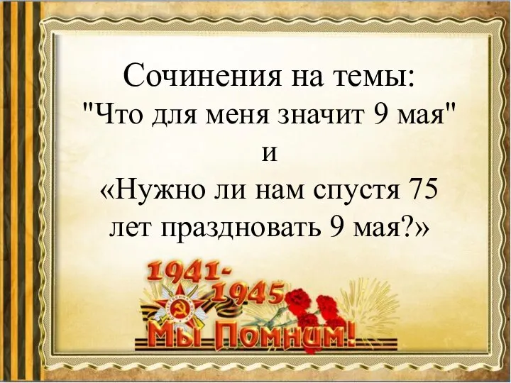 Сочинения на темы: "Что для меня значит 9 мая" и «Нужно ли