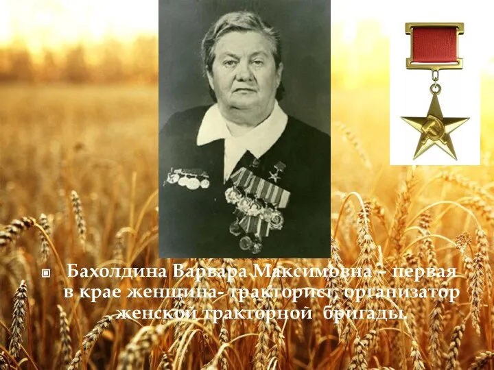 Бахолдина Варвара Максимовна – первая в крае женщина- тракторист, организатор женской тракторной бригады.