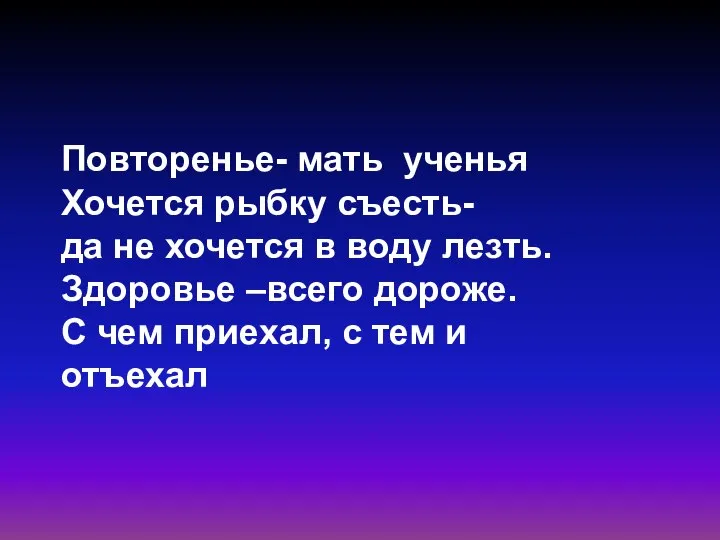 Повторенье- мать ученья Хочется рыбку съесть- да не хочется в воду лезть.