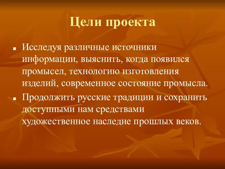 Цели проекта Исследуя различные источники информации, выяснить, когда появился промысел, технологию изготовления