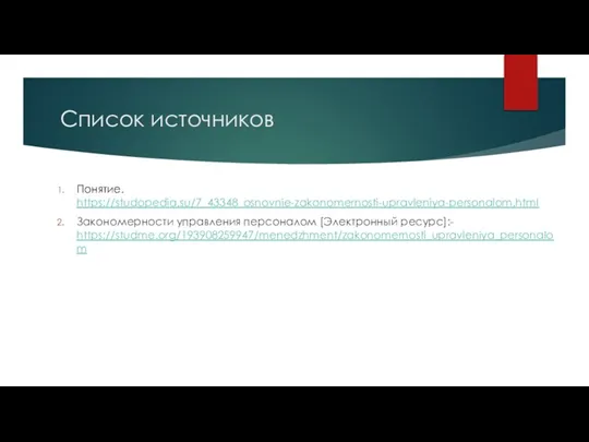 Список источников Понятие. https://studopedia.su/7_43348_osnovnie-zakonomernosti-upravleniya-personalom.html Закономерности управления персоналом [Электронный ресурс]:- https://studme.org/193908259947/menedzhment/zakonomernosti_upravleniya_personalom