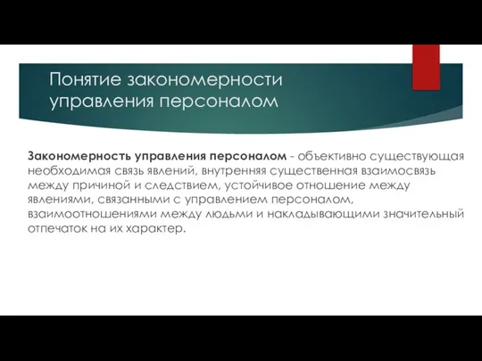 Понятие закономерности управления персоналом Закономерность управления персоналом - объективно существующая необходимая связь