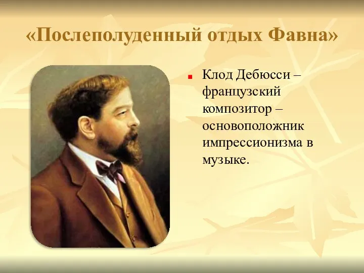 «Послеполуденный отдых Фавна» Клод Дебюсси – французский композитор – основоположник импрессионизма в музыке.