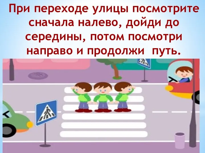 При переходе улицы посмотрите сначала налево, дойди до середины, потом посмотри направо и продолжи путь.