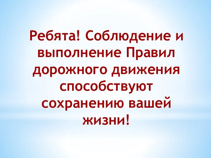 Ребята! Соблюдение и выполнение Правил дорожного движения способствуют сохранению вашей жизни!