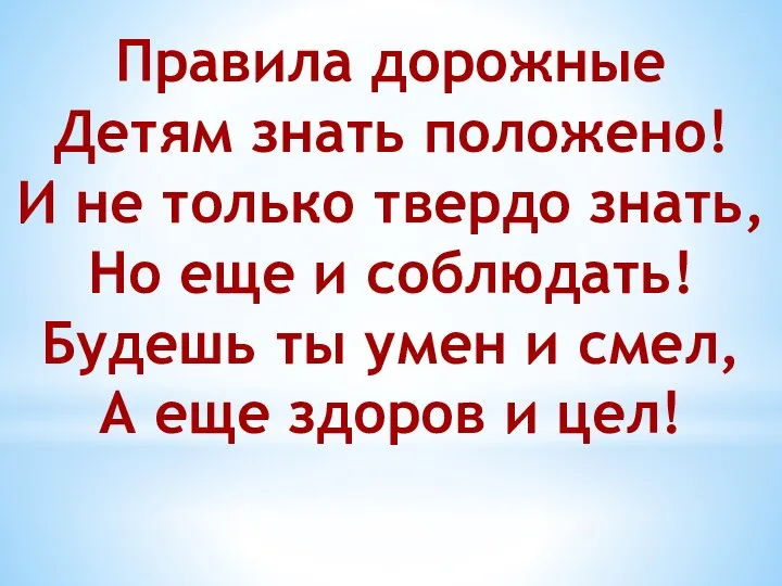 Правила дорожные Детям знать положено! И не только твердо знать, Но еще