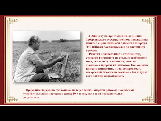 В 1958 году по приглашению дирекции Тебердинского государственного заповедника написал серию пейзажей