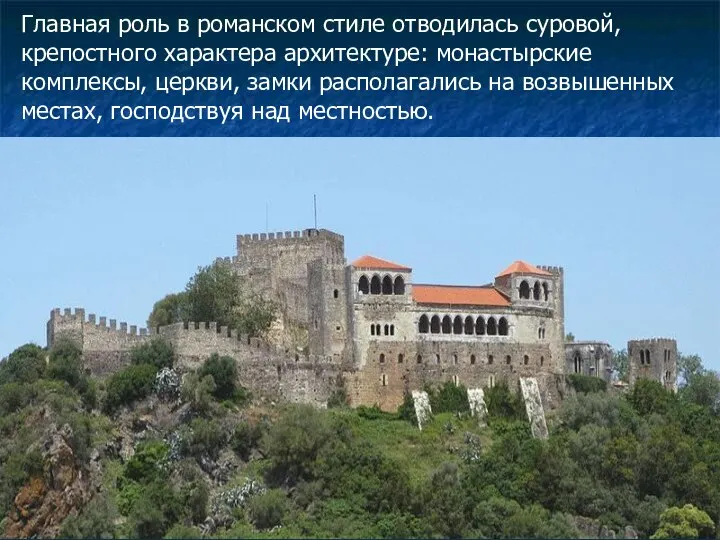 Главная роль в романском стиле отводилась суровой, крепостного характера архитектуре: монастырские комплексы,