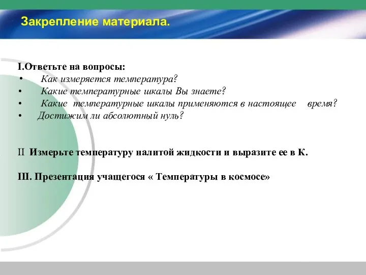 Закрепление материала. I.Ответьте на вопросы: Как измеряется температура? Какие температурные шкалы Вы