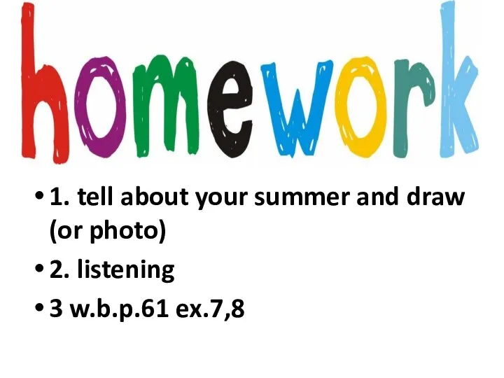 1. tell about your summer and draw (or photo) 2. listening 3 w.b.p.61 ex.7,8