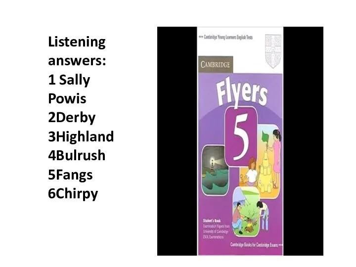 Listening answers: 1 Sally Powis 2Derby 3Highland 4Bulrush 5Fangs 6Chirpy