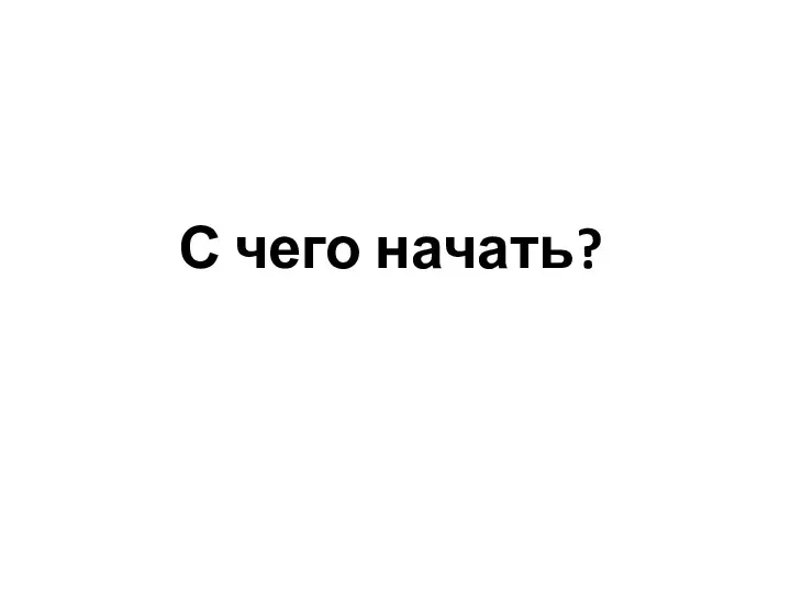 С чего начать?