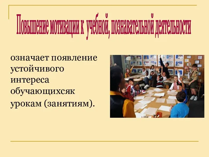 означает появление устойчивого интереса обучающихсяк урокам (занятиям). Повышение мотивации к учебной, познавательной деятельности