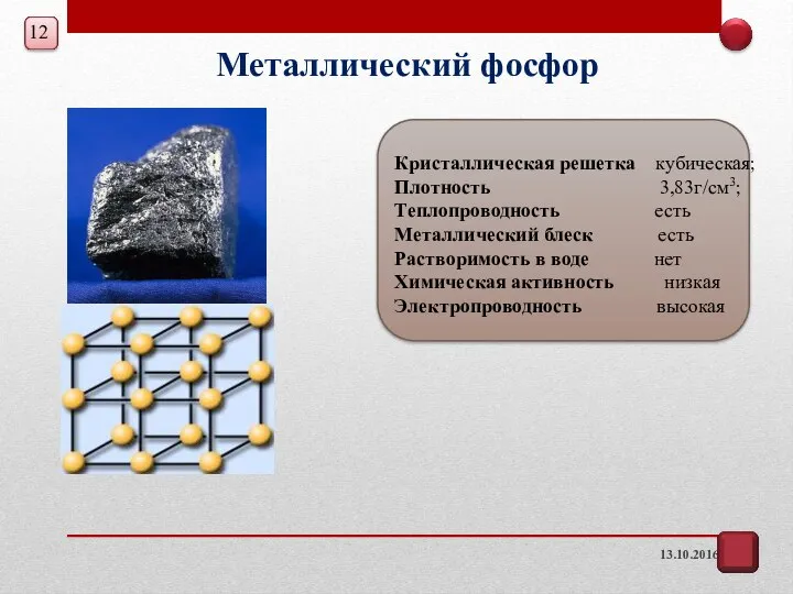 13.10.2016 Кристаллическая решетка кубическая; Плотность 3,83г/см3; Теплопроводность есть Металлический блеск есть Растворимость