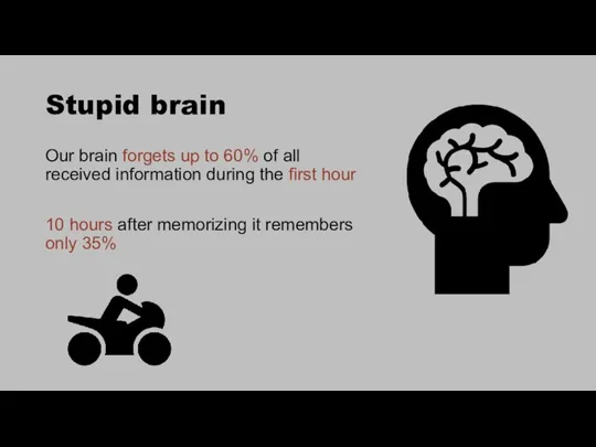 Stupid brain Our brain forgets up to 60% of all received information