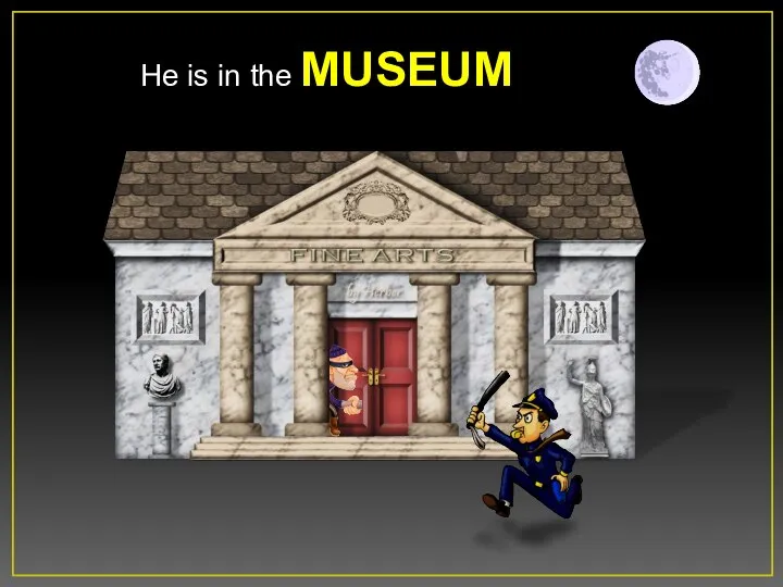 He is in the MUSEUM