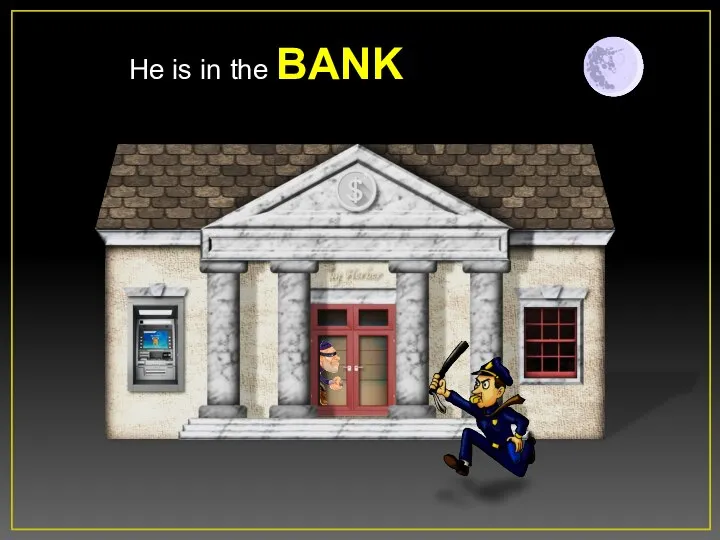 He is in the BANK