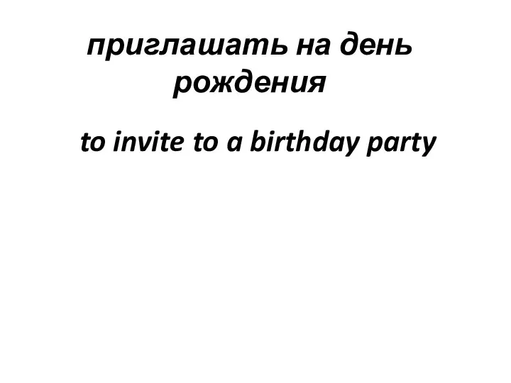 приглашать на день рождения to invite to a birthday party