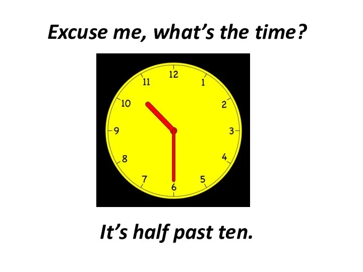 Excuse me, what’s the time? It’s half past ten.